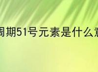 元素周期51号元素是什么意思?