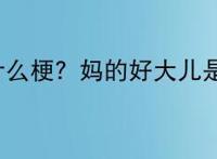 好大儿是什么梗？妈的好大儿是什么意思