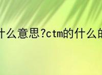 ctm是什么意思?ctm的什么的缩写