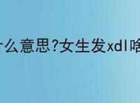 xdl是什么意思?女生发xdl啥意思？