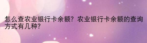 怎么查农业银行卡余额？农业银行卡余额的查询方式有几种？