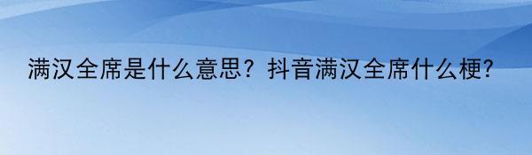 满汉全席是什么意思？抖音满汉全席什么梗？