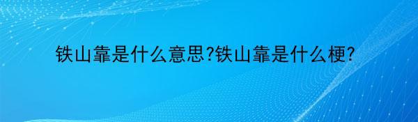 铁山靠是什么意思?铁山靠是什么梗？