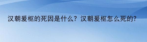 汉朝爰枢的死因是什么？汉朝爰枢怎么死的？