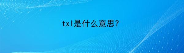 txl是什么意思?