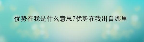 优势在我是什么意思?优势在我出自哪里