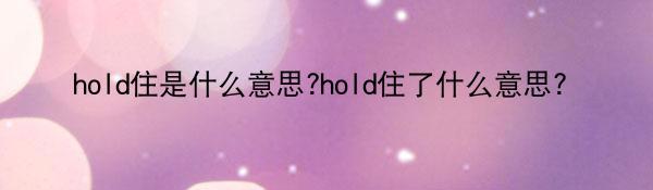 hold住是什么意思?hold住了什么意思？