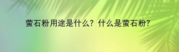 萤石粉用途是什么？什么是萤石粉？