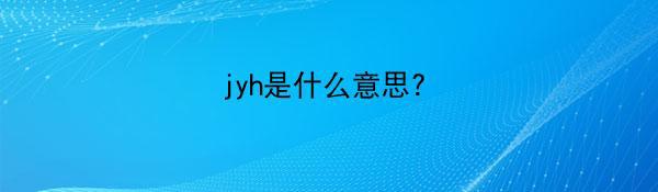 jyh是什么意思?