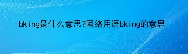 bking是什么意思?网络用语bking的意思