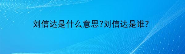 刘信达是什么意思?刘信达是谁？