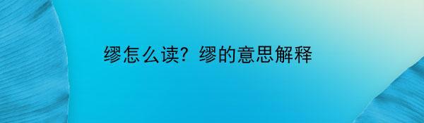 缪怎么读？缪的意思解释