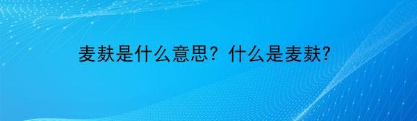 麦麸是什么意思？什么是麦麸？