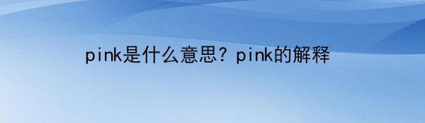 pink是什么意思? pink的解释