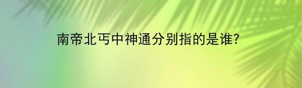 南帝北丐中神通分别指的是谁？