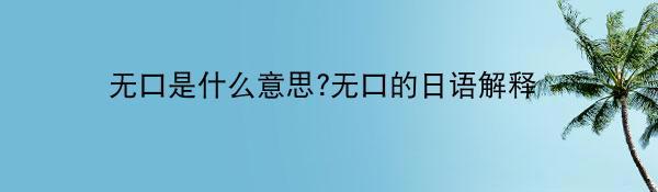 无口是什么意思?无口的日语解释