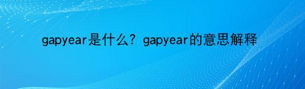 gapyear是什么？gapyear的意思解释