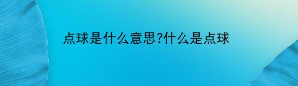 点球是什么意思?什么是点球