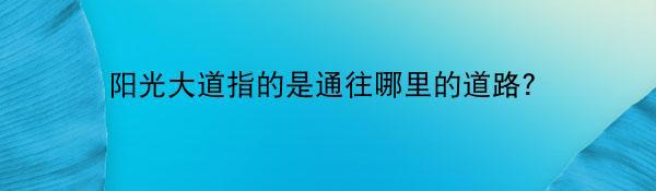 阳光大道指的是通往哪里的道路？