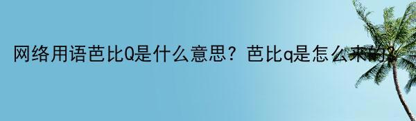 网络用语芭比Q是什么意思？芭比q是怎么来的？