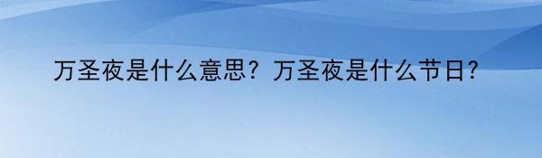 万圣夜是什么意思？万圣夜是什么节日？