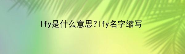 lfy是什么意思?lfy名字缩写