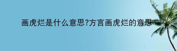 画虎烂是什么意思?方言画虎烂的意思