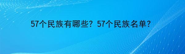 57个民族有哪些？57个民族名单？