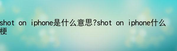 shot on iphone是什么意思?shot on iphone什么梗