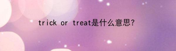 trick or treat是什么意思?