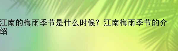 江南的梅雨季节是什么时候？江南梅雨季节的介绍