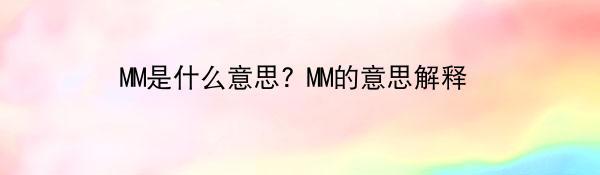 MM是什么意思? MM的意思解释