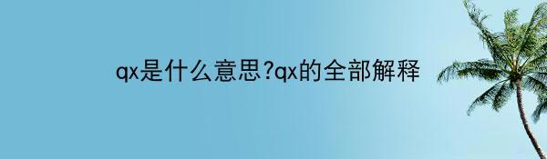 qx是什么意思?qx的全部解释