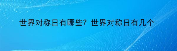 世界对称日有哪些？世界对称日有几个