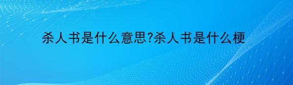 杀人书是什么意思?杀人书是什么梗