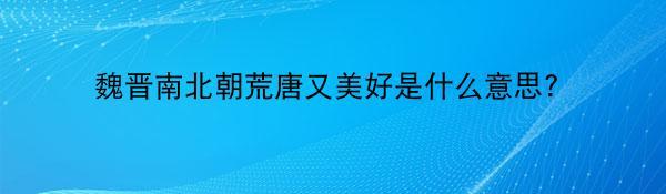 魏晋南北朝荒唐又美好是什么意思?