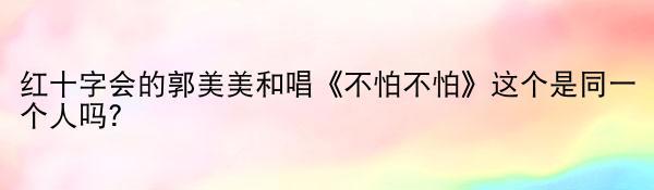 红十字会的郭美美和唱《不怕不怕》这个是同一个人吗?