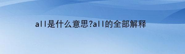 all是什么意思?all的全部解释