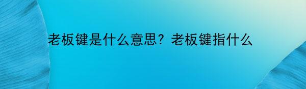 老板键是什么意思? 老板键指什么