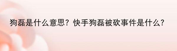 狗磊是什么意思? 快手狗磊被砍事件是什么？