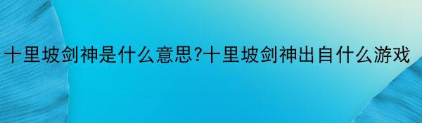 十里坡剑神是什么意思?十里坡剑神出自什么游戏