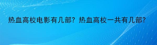 热血高校电影有几部？热血高校一共有几部？