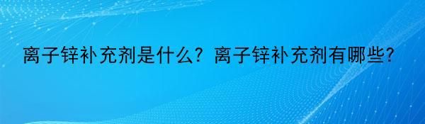 离子锌补充剂是什么？离子锌补充剂有哪些？