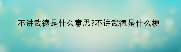 不讲武德是什么意思?不讲武德是什么梗