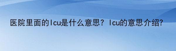 医院里面的lcu是什么意思？lcu的意思介绍？