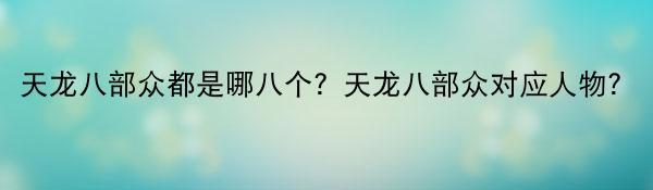 天龙八部众都是哪八个？天龙八部众对应人物？