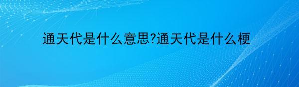 通天代是什么意思?通天代是什么梗