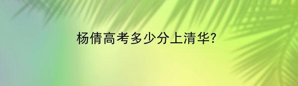 杨倩高考多少分上清华？