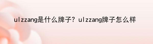 ulzzang是什么牌子？ulzzang牌子怎么样