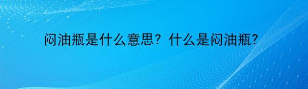 闷油瓶是什么意思？什么是闷油瓶？